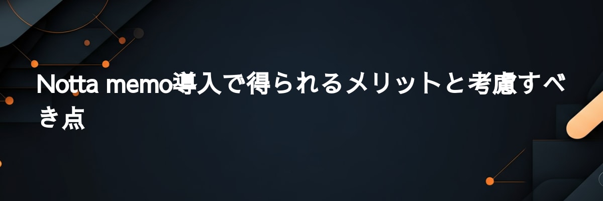 Notta memo導入で得られるメリットと考慮すべき点