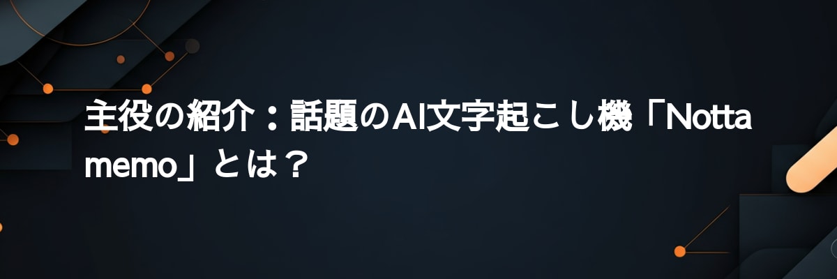 主役の紹介：話題のAI文字起こし機「Notta memo」とは？